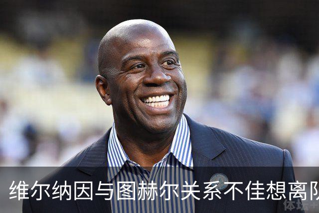 维尔纳因与图赫尔关系不佳想离队 蓝军也想送走他