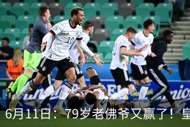 6月11日：79岁老佛爷又赢了！皇马两年没拿西甲欧冠，会员还是把票全投给他